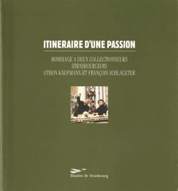 Itinéraire d'une passion - hommage à deux collectionneurs strasbourgeois : Othon Kaufmann et François Schlageter
