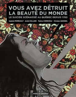 Vous avez détruit la beauté du monde : le suicide scénarisé au Québec depuis 1763