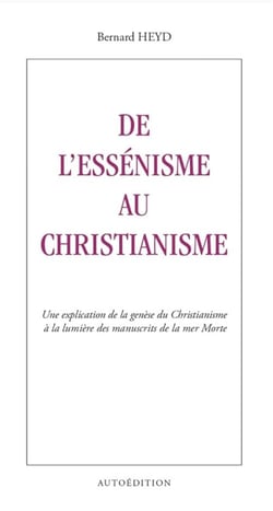 De l'Essénisme au Christianisme : Une explication de la genèse du Christianisme à la lumière des man