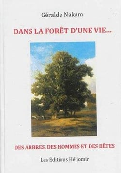 Dans la foret d'une vie... : des arbres, des hommes et des betes