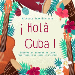 Holà Cuba ! trésors et saveurs de Cuba pour vivifier le corps et l'esprit
