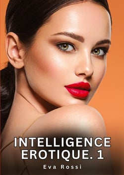 Intelligence Erotique. 1 : Histoires Érotiques Interdites de Sexe Tabou pour Adultes