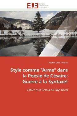 Style comme "arme" dans la poesie de cesaire: guerre a la syntaxe! - cahier d'un retour au pays nata