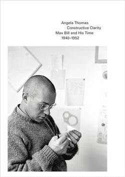 Constructive clarity : Max Bill and his time 1940-1952
