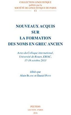 Nouveaux acquis sur la formation des noms en grec ancien - actes du colloque international, Université de Rouen Eriac, 17-18 Octobre 2013