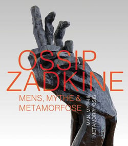 Ossip Zadkine : Mens, Myth & Metamorphosis