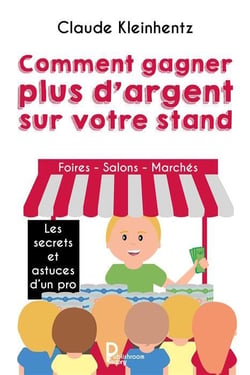 Comment gagner plus d'argent sur votre stand - les secrets et astuce d'un pro : foires, salons, marchés