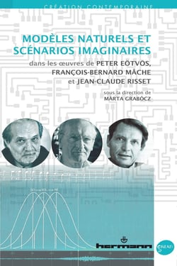 Modèles naturels et scénarios imaginaires - dans les oeuvres de Peter Eötvös, Francçois-bernard Mâche et Jean-Claude Risset