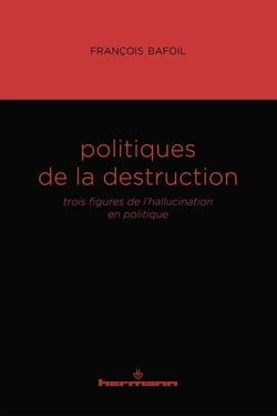 Politiques de la destruction : Trois figures de l'hallucination en politique