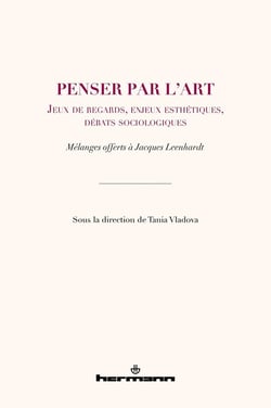 Penser par l'art : jeux de regards, enjeux esthétiques, débats sociologiques - mélanges offerts à Jacques Leenhardt