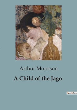 A Child of the Jago : A Tale of Survival and Strife in the East End