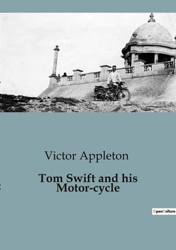 Tom Swift and his Motor-cycle : Adventures and Challenges on the Open Road