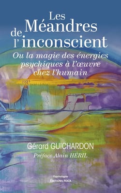 Les méandres de l'inconscient : Ou la magie des énergies psychiques à l'?uvre chez l'humain