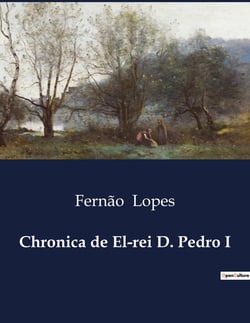 Chronica de El-rei D. Pedro I : A Justiça e o Governo de D. Pedro I: Um Estudo da Crónica de Fernão Lopes