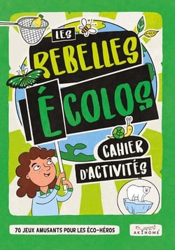 Les rebelles écolos - cahier d'activités : 70 jeux amusants pour les éco-héros