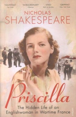 PRISCILLA - THE HIDDEN LIFE OF AN ENGLISHWOMAN IN WARTIME FRANCE
