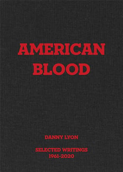Danny lyon : american blood, selected writings, 1961-2020