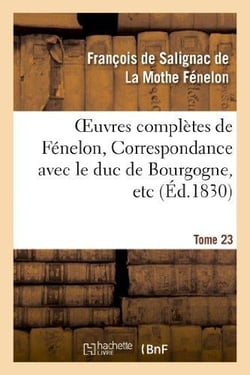 Oeuvres complètes de Fénelon, Tome  XXIII. Correspondance avec le duc de Bourgogne, etc : Correspondance de famille