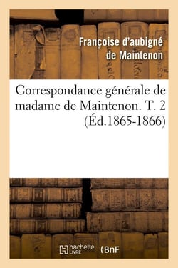 Correspondance générale de madame de Maintenon. T. 2 (Éd.1865-1866)