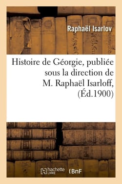 Histoire de georgie , publiee sous la direction de m. raphael isarloff,(ed.1900)
