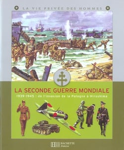La seconde guerre mondiale - 1939-1945 : de l'invasion de la pologne a hiroshima