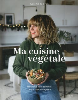 Ma cuisine végétale : parce que nous sommes ce que nous mangeons