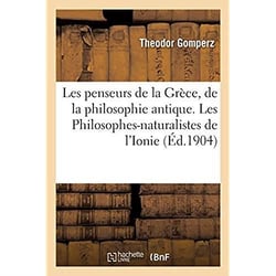Les penseurs de la Grèce, histoire de la philosophie antique : Les Philosophes-naturalistes de l'Ionie