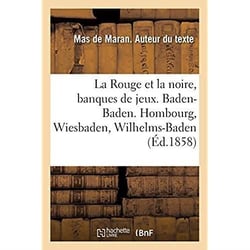 La Rouge et la noire, banques de jeux. Baden-Baden : Hombourg, Wiesbaden, Wilhelms-Baden, Nauheim, Ems