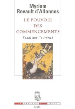 Le pouvoir des commencements - essai sur l'autorité