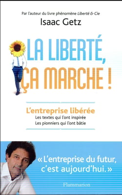 La liberté, ca marche ! l'entreprise libérée, les textes qui l'ont inspirée, les pionniers qui l'ont bâtie