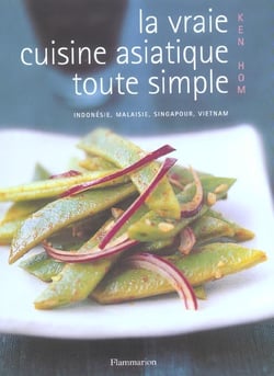 La vraie cuisine asiatique toute simple - Indonésie, Malaisie, Singapour, Vietnam