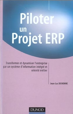 Piloter un projet erp - transformer et dynamiser l'entreprise par un systeme d'information integre et oriente metier