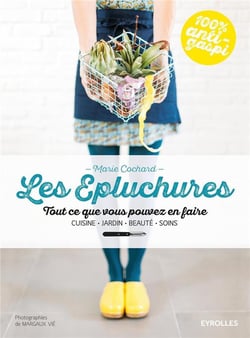 Les épluchures - tout ce que vous pouvez en faire - cuisine, jardin, beauté, soin