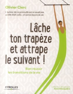Lâche ton trapèze et attrape le suivant - bien réussir les transitions de la vie