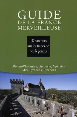 Guide de la France merveilleuse : Poitou-Charentes, Limousin, Aquitaine, Midi-Pyrénées, Pyrénées