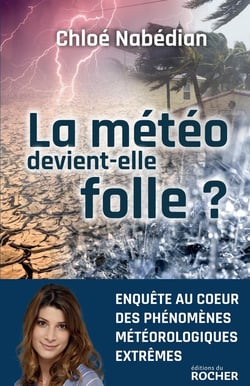 La météo devient-elle folle ? - enquête au coeur des phénomènes météorologiques extrêmes