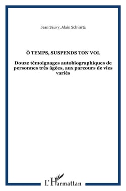 O temps, suspends ton vol - douze temoignages autobiographiques de personnes tres agees, aux parcour