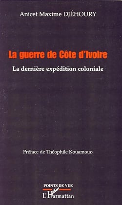 La guerre de Côte d'Ivoire - la dernière expédition coloniale