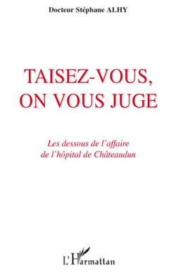 Taisez-vous, on vous juge - les dessous de l'affaire de l'hôpital de Châteaudun