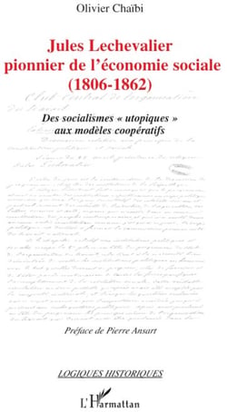 Jules Lechevalier, pionnier de l'économie sociale (1806-1862) - des socialismes «utopiques» aux modèles coopératifs
