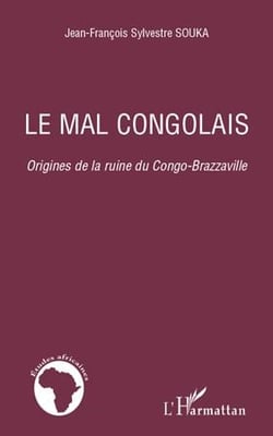 Le mal congolais - origines de la ruine du Congo-Brazzaville