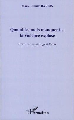 Quand les mots manquent... la violence explose - essai sur le passage à l'acte