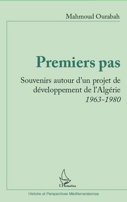 Premiers pas - souvenirs autour d'un projet de développement de l'Algérie - 1963-1980