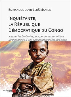 Inquiétante, la République Démocratique du Congo : juguler les barbaries pour penser les conditions de possibilités d'une paix durable à l'est du Congo
