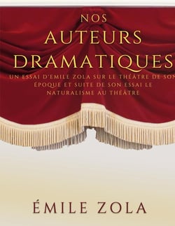Nos auteurs dramatiques (suite de l'essai Le Naturalisme au Théâtre) : un essai d'Emile Zola sur le théâtre de son époque
