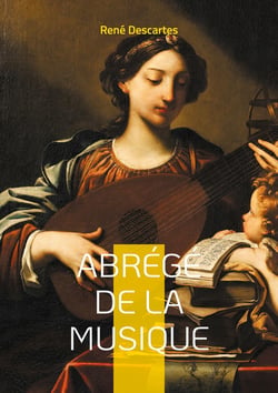 Abrégé de la musique : Découvrez les fondements mathématiques et philosophiques de la musique à travers le regard novateur du père de la philosophie moderne
