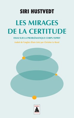 Les mirages de la certitude - essai sur la problématique corps/esprit