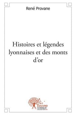 Histoires et legendes lyonnaises et des monts d'or
