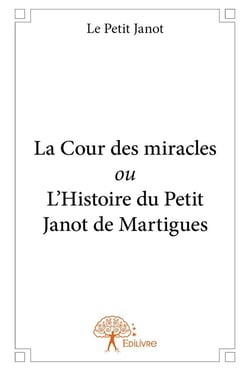 La cour des miracles ou l'histoire du petit janot de martigues