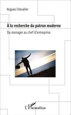 À la recherche du patron moderne - du manager au chef d'entreprise